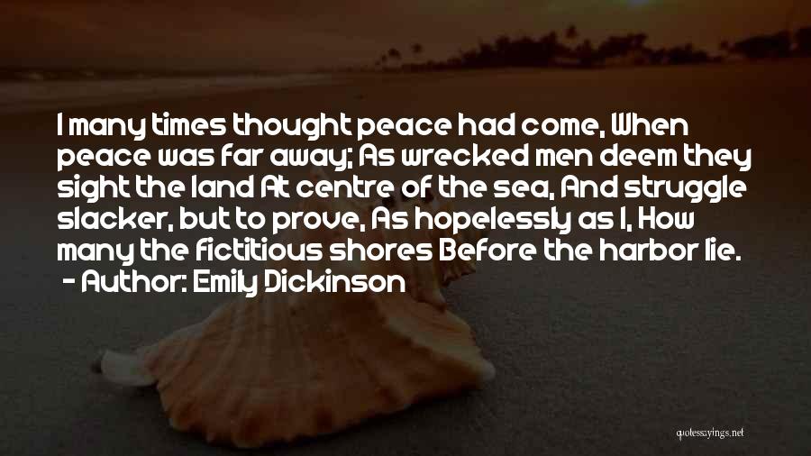 Emily Dickinson Quotes: I Many Times Thought Peace Had Come, When Peace Was Far Away; As Wrecked Men Deem They Sight The Land