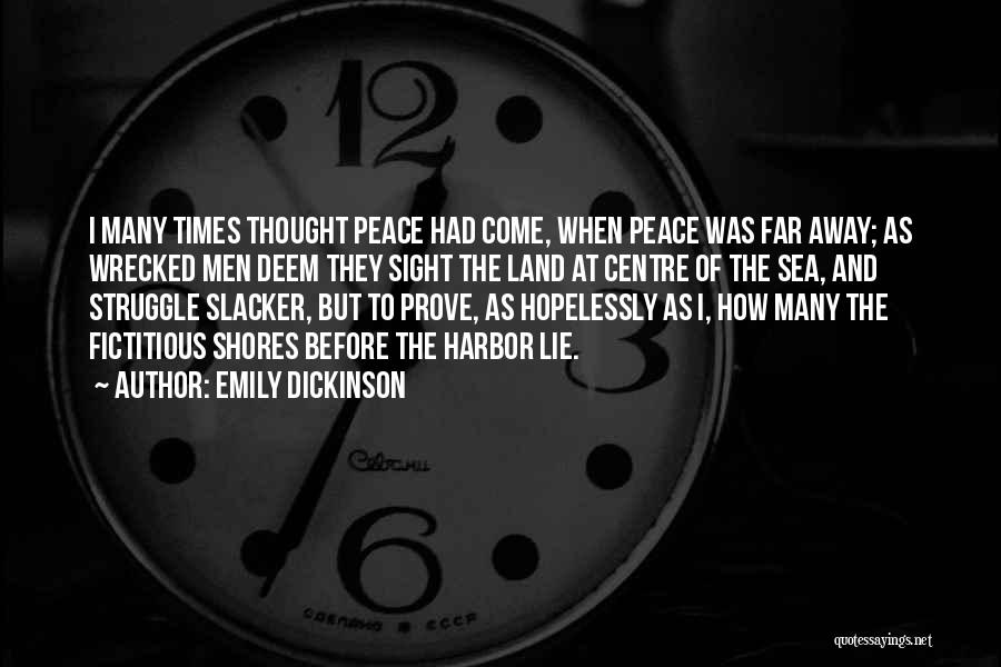 Emily Dickinson Quotes: I Many Times Thought Peace Had Come, When Peace Was Far Away; As Wrecked Men Deem They Sight The Land