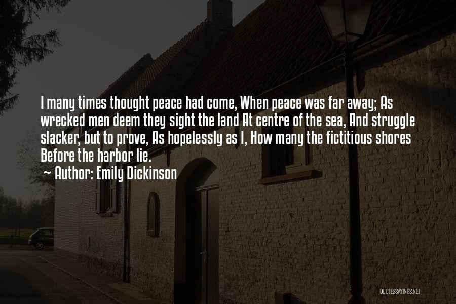 Emily Dickinson Quotes: I Many Times Thought Peace Had Come, When Peace Was Far Away; As Wrecked Men Deem They Sight The Land