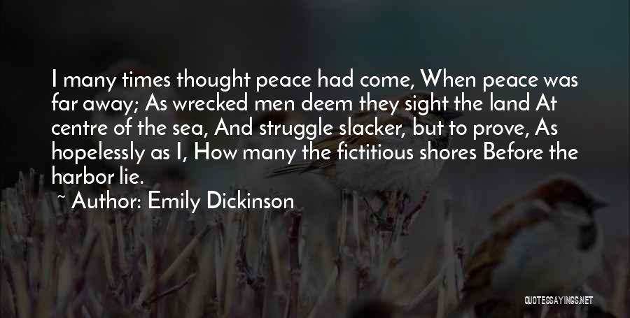 Emily Dickinson Quotes: I Many Times Thought Peace Had Come, When Peace Was Far Away; As Wrecked Men Deem They Sight The Land