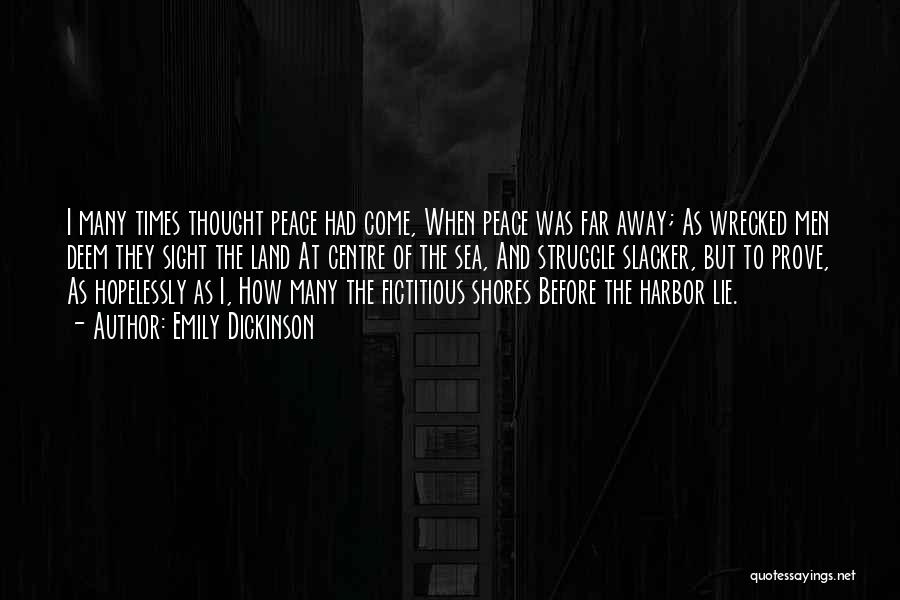 Emily Dickinson Quotes: I Many Times Thought Peace Had Come, When Peace Was Far Away; As Wrecked Men Deem They Sight The Land