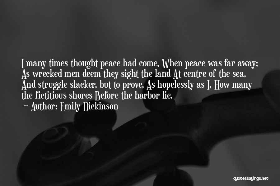 Emily Dickinson Quotes: I Many Times Thought Peace Had Come, When Peace Was Far Away; As Wrecked Men Deem They Sight The Land