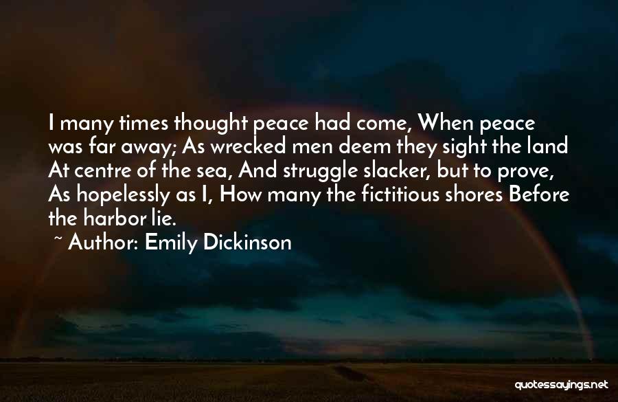 Emily Dickinson Quotes: I Many Times Thought Peace Had Come, When Peace Was Far Away; As Wrecked Men Deem They Sight The Land