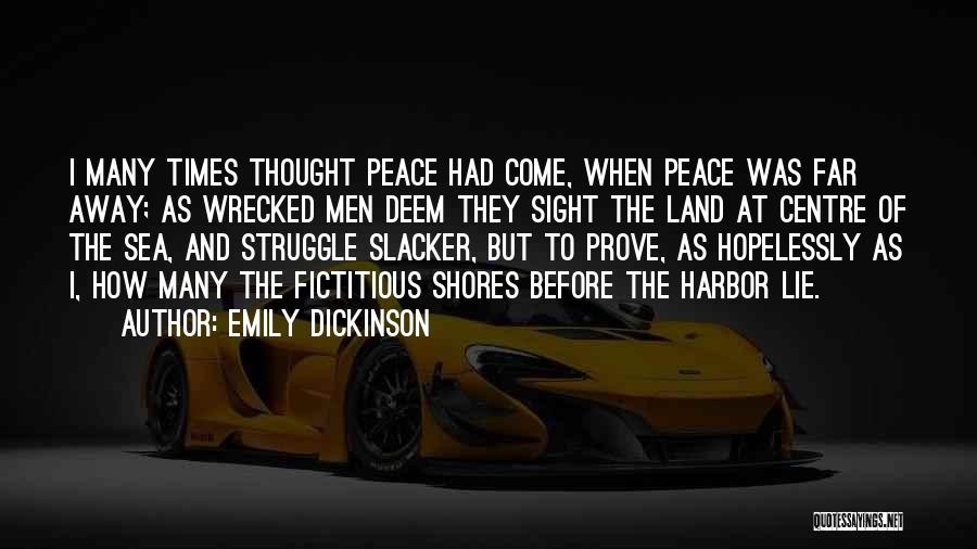 Emily Dickinson Quotes: I Many Times Thought Peace Had Come, When Peace Was Far Away; As Wrecked Men Deem They Sight The Land