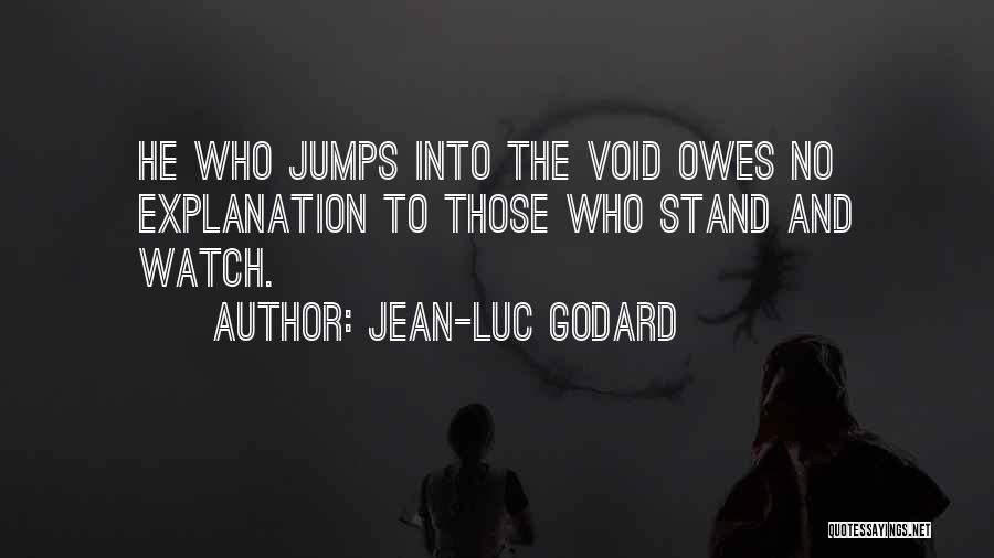 Jean-Luc Godard Quotes: He Who Jumps Into The Void Owes No Explanation To Those Who Stand And Watch.