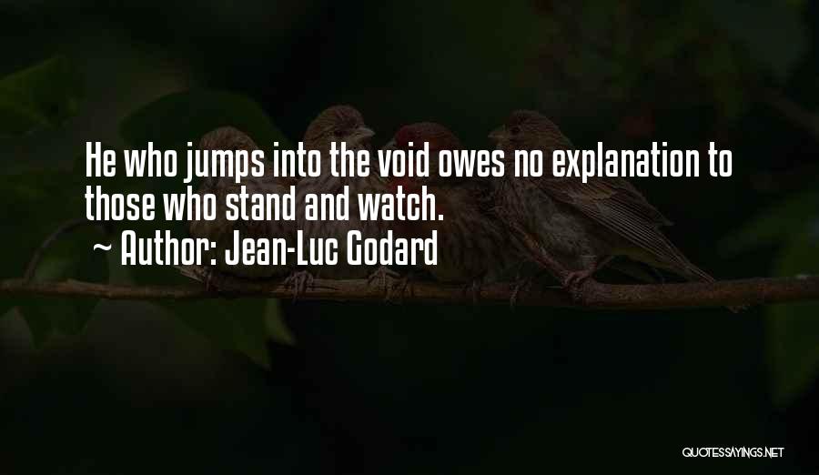 Jean-Luc Godard Quotes: He Who Jumps Into The Void Owes No Explanation To Those Who Stand And Watch.