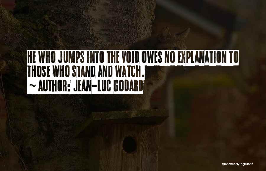 Jean-Luc Godard Quotes: He Who Jumps Into The Void Owes No Explanation To Those Who Stand And Watch.