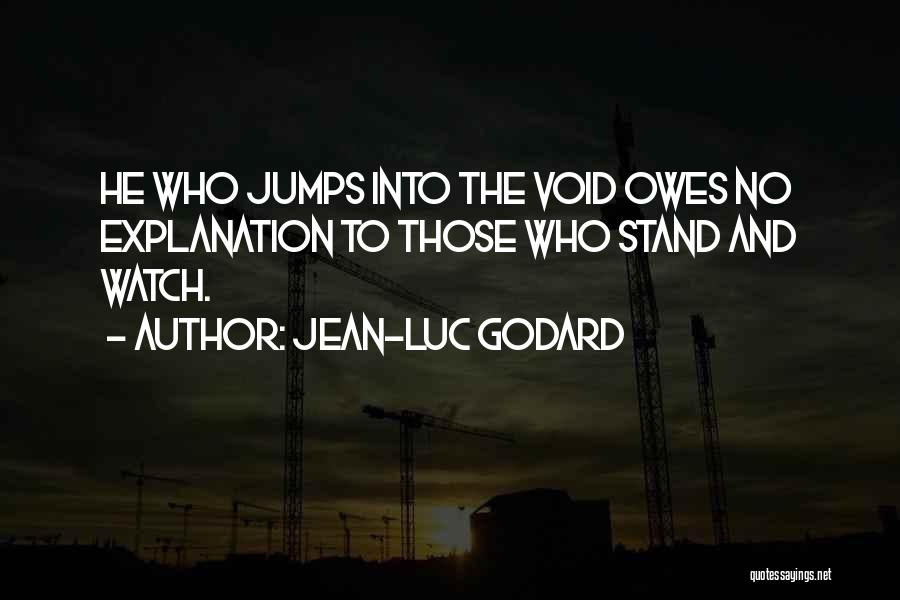 Jean-Luc Godard Quotes: He Who Jumps Into The Void Owes No Explanation To Those Who Stand And Watch.