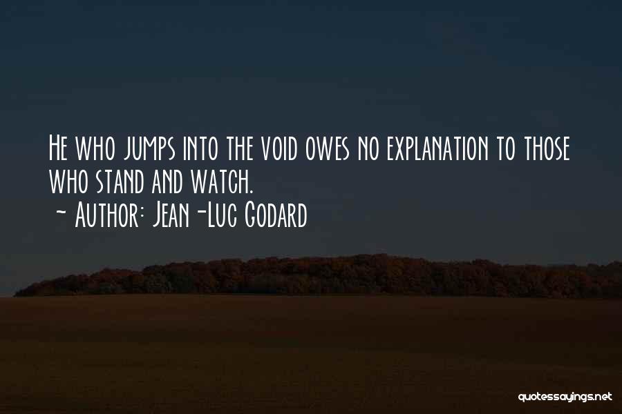 Jean-Luc Godard Quotes: He Who Jumps Into The Void Owes No Explanation To Those Who Stand And Watch.