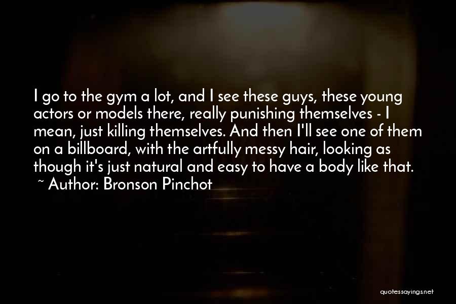 Bronson Pinchot Quotes: I Go To The Gym A Lot, And I See These Guys, These Young Actors Or Models There, Really Punishing