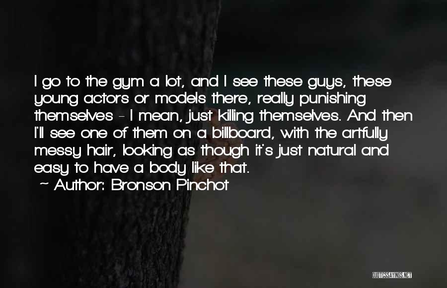 Bronson Pinchot Quotes: I Go To The Gym A Lot, And I See These Guys, These Young Actors Or Models There, Really Punishing