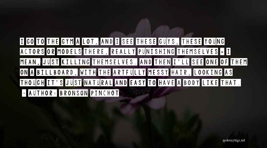 Bronson Pinchot Quotes: I Go To The Gym A Lot, And I See These Guys, These Young Actors Or Models There, Really Punishing