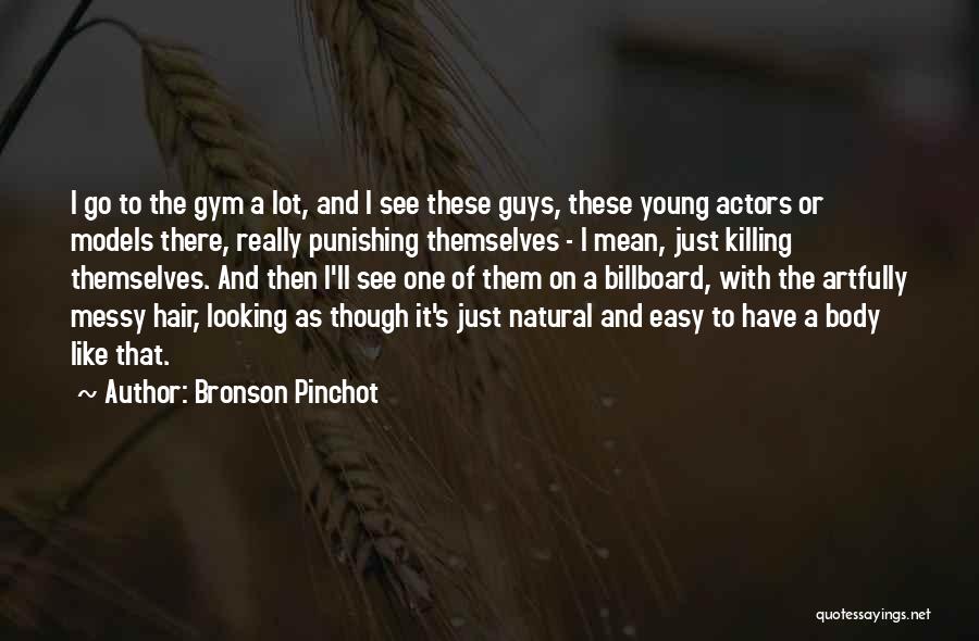 Bronson Pinchot Quotes: I Go To The Gym A Lot, And I See These Guys, These Young Actors Or Models There, Really Punishing