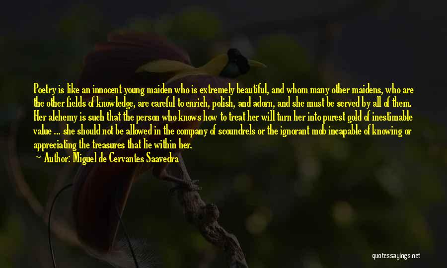 Miguel De Cervantes Saavedra Quotes: Poetry Is Like An Innocent Young Maiden Who Is Extremely Beautiful, And Whom Many Other Maidens, Who Are The Other