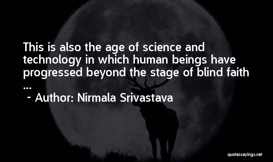 Nirmala Srivastava Quotes: This Is Also The Age Of Science And Technology In Which Human Beings Have Progressed Beyond The Stage Of Blind