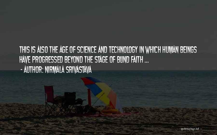 Nirmala Srivastava Quotes: This Is Also The Age Of Science And Technology In Which Human Beings Have Progressed Beyond The Stage Of Blind