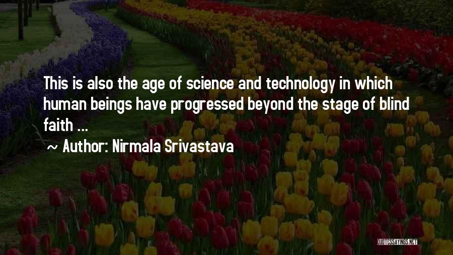 Nirmala Srivastava Quotes: This Is Also The Age Of Science And Technology In Which Human Beings Have Progressed Beyond The Stage Of Blind