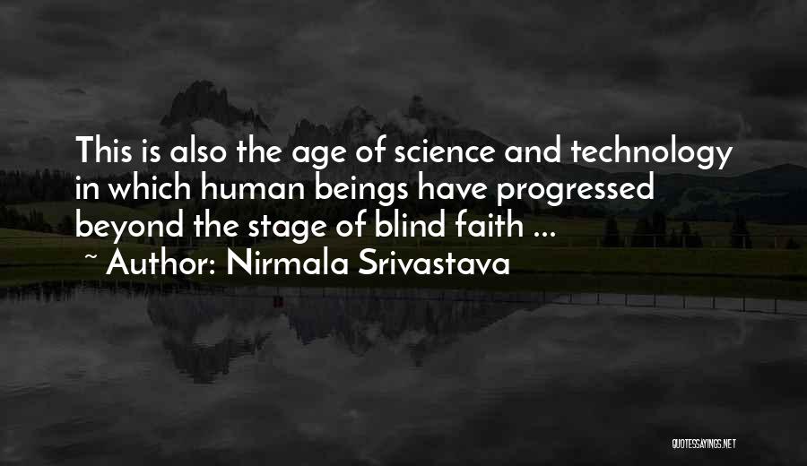 Nirmala Srivastava Quotes: This Is Also The Age Of Science And Technology In Which Human Beings Have Progressed Beyond The Stage Of Blind