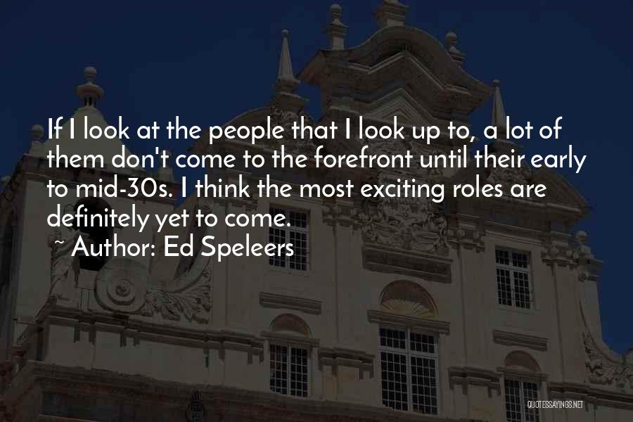 Ed Speleers Quotes: If I Look At The People That I Look Up To, A Lot Of Them Don't Come To The Forefront