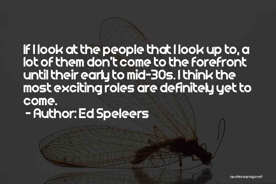 Ed Speleers Quotes: If I Look At The People That I Look Up To, A Lot Of Them Don't Come To The Forefront