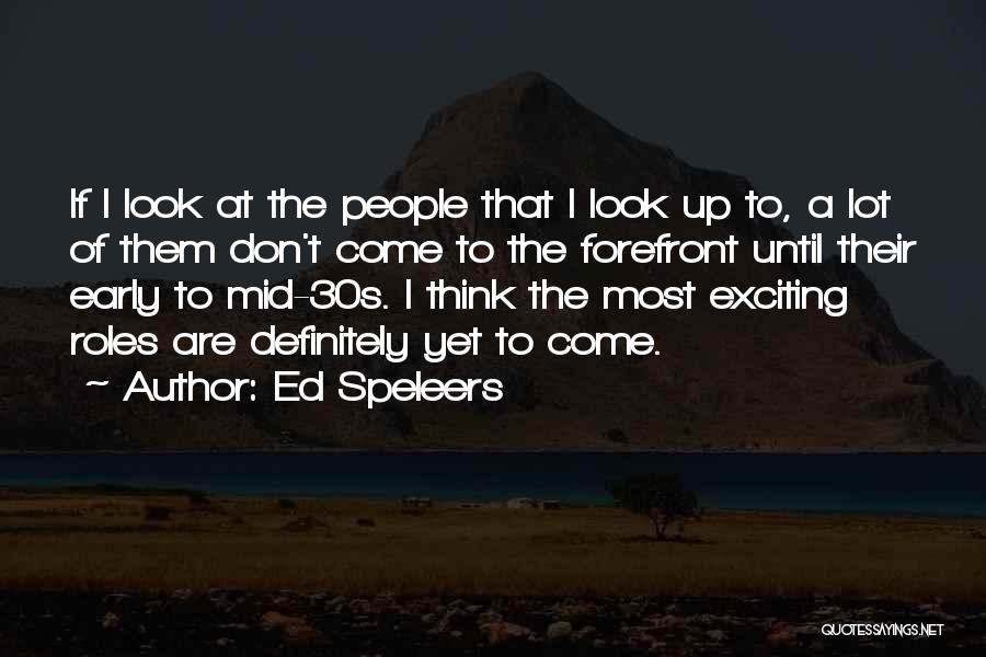 Ed Speleers Quotes: If I Look At The People That I Look Up To, A Lot Of Them Don't Come To The Forefront