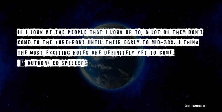 Ed Speleers Quotes: If I Look At The People That I Look Up To, A Lot Of Them Don't Come To The Forefront