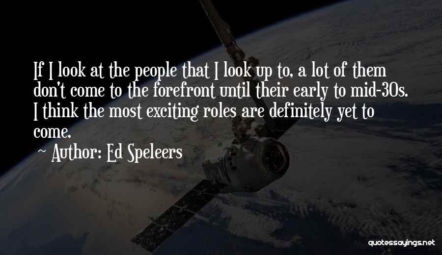 Ed Speleers Quotes: If I Look At The People That I Look Up To, A Lot Of Them Don't Come To The Forefront