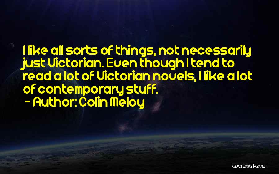 Colin Meloy Quotes: I Like All Sorts Of Things, Not Necessarily Just Victorian. Even Though I Tend To Read A Lot Of Victorian