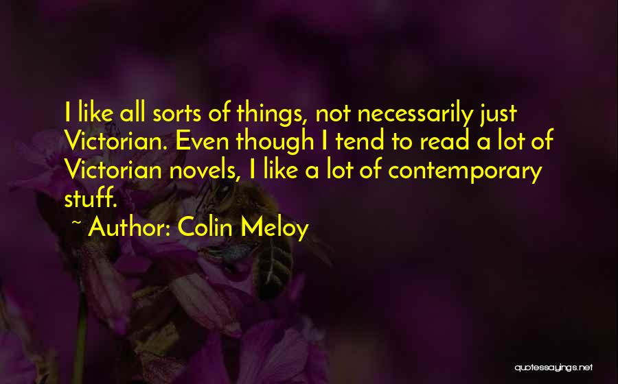 Colin Meloy Quotes: I Like All Sorts Of Things, Not Necessarily Just Victorian. Even Though I Tend To Read A Lot Of Victorian