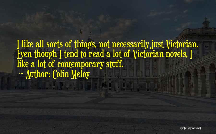 Colin Meloy Quotes: I Like All Sorts Of Things, Not Necessarily Just Victorian. Even Though I Tend To Read A Lot Of Victorian