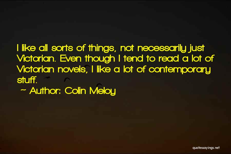 Colin Meloy Quotes: I Like All Sorts Of Things, Not Necessarily Just Victorian. Even Though I Tend To Read A Lot Of Victorian