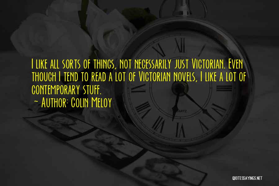 Colin Meloy Quotes: I Like All Sorts Of Things, Not Necessarily Just Victorian. Even Though I Tend To Read A Lot Of Victorian
