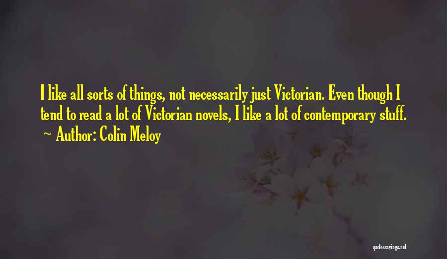 Colin Meloy Quotes: I Like All Sorts Of Things, Not Necessarily Just Victorian. Even Though I Tend To Read A Lot Of Victorian