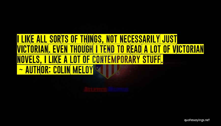 Colin Meloy Quotes: I Like All Sorts Of Things, Not Necessarily Just Victorian. Even Though I Tend To Read A Lot Of Victorian