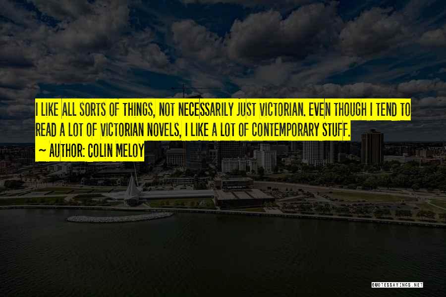 Colin Meloy Quotes: I Like All Sorts Of Things, Not Necessarily Just Victorian. Even Though I Tend To Read A Lot Of Victorian