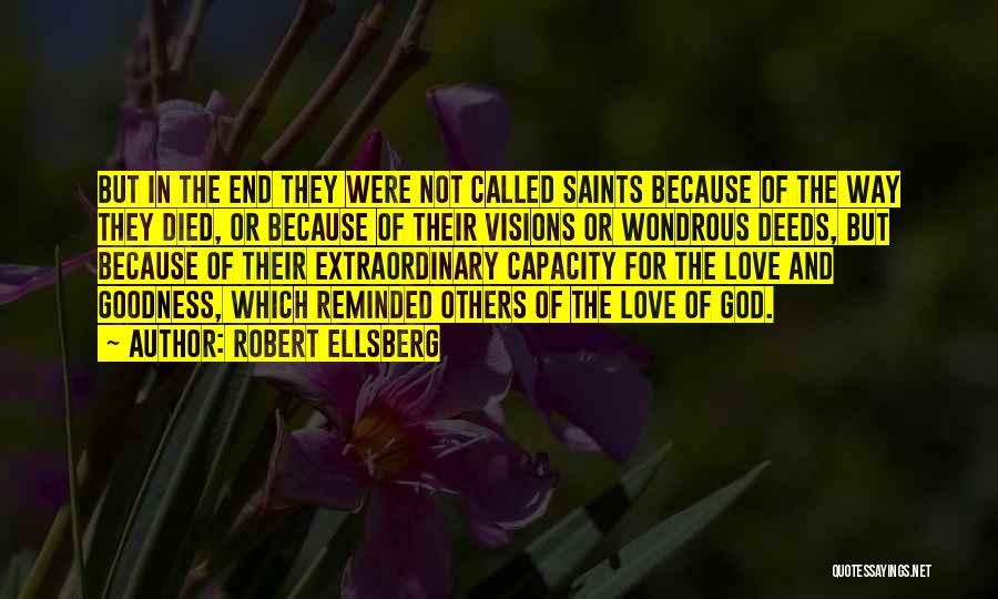Robert Ellsberg Quotes: But In The End They Were Not Called Saints Because Of The Way They Died, Or Because Of Their Visions