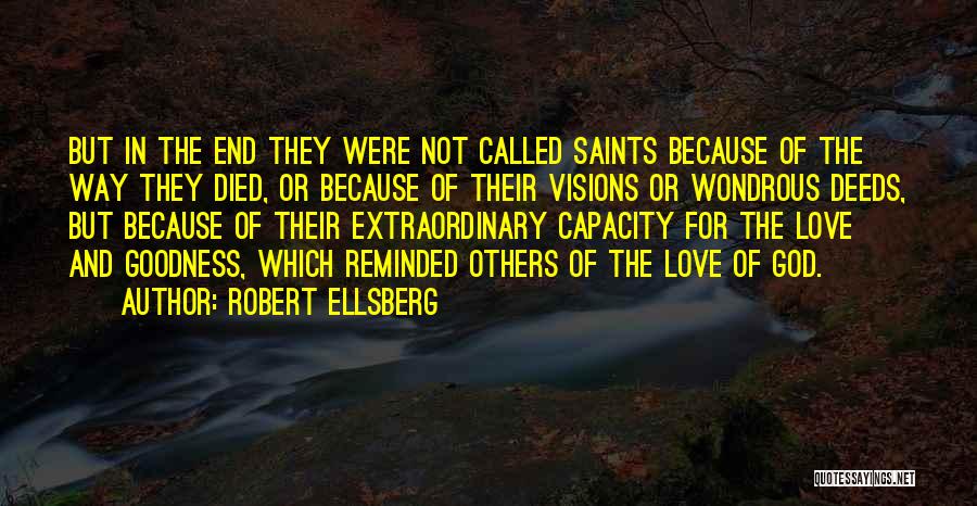 Robert Ellsberg Quotes: But In The End They Were Not Called Saints Because Of The Way They Died, Or Because Of Their Visions