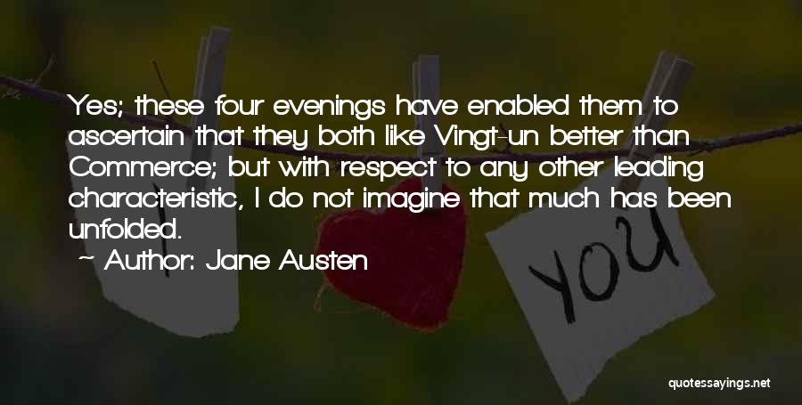 Jane Austen Quotes: Yes; These Four Evenings Have Enabled Them To Ascertain That They Both Like Vingt-un Better Than Commerce; But With Respect