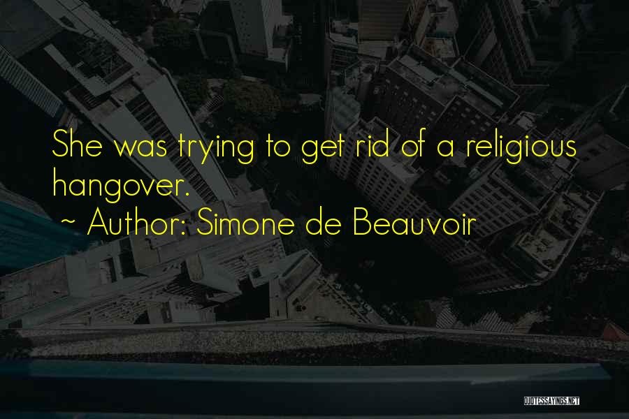 Simone De Beauvoir Quotes: She Was Trying To Get Rid Of A Religious Hangover.