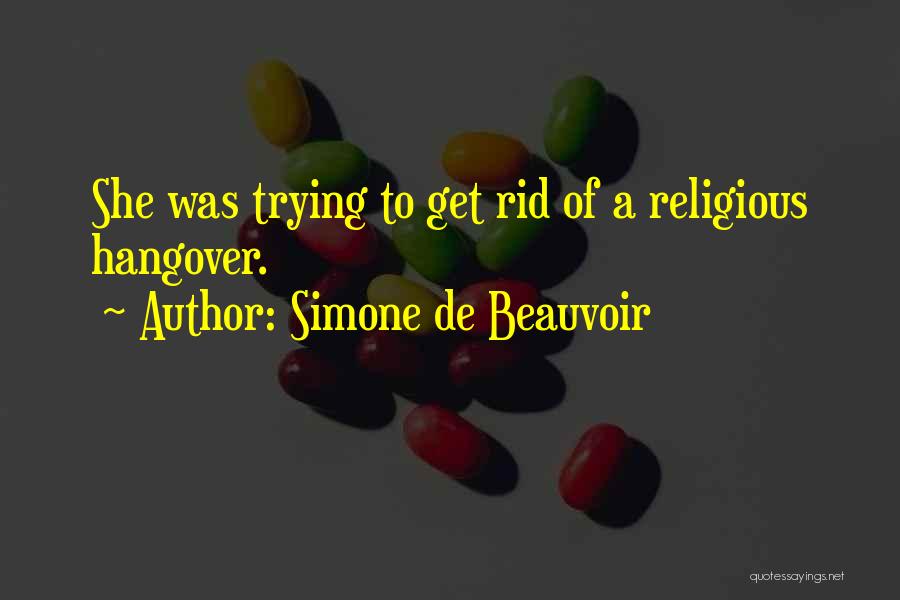 Simone De Beauvoir Quotes: She Was Trying To Get Rid Of A Religious Hangover.