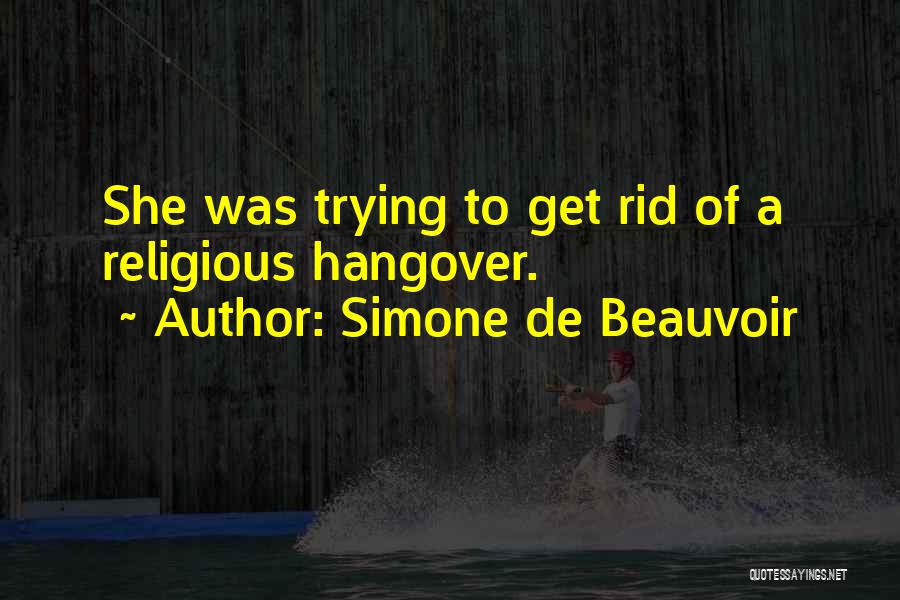 Simone De Beauvoir Quotes: She Was Trying To Get Rid Of A Religious Hangover.
