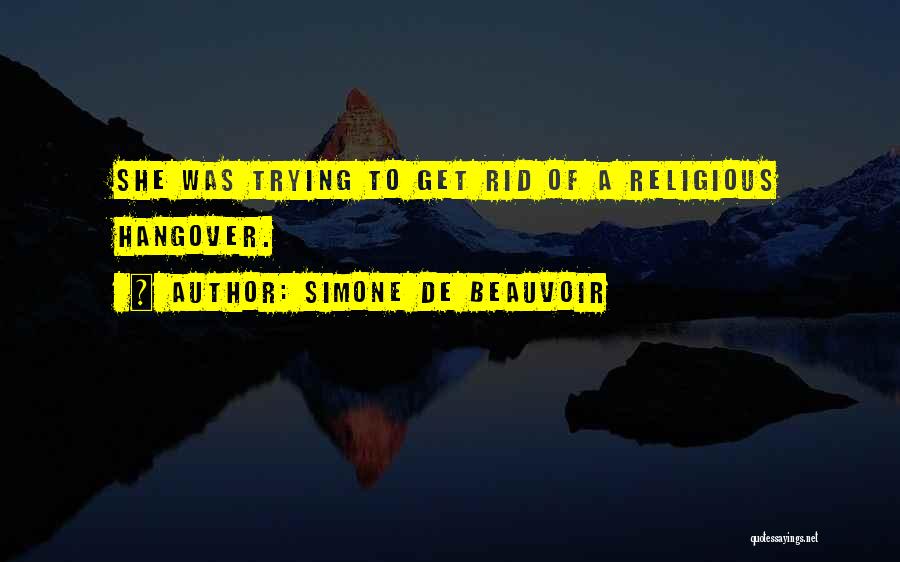 Simone De Beauvoir Quotes: She Was Trying To Get Rid Of A Religious Hangover.
