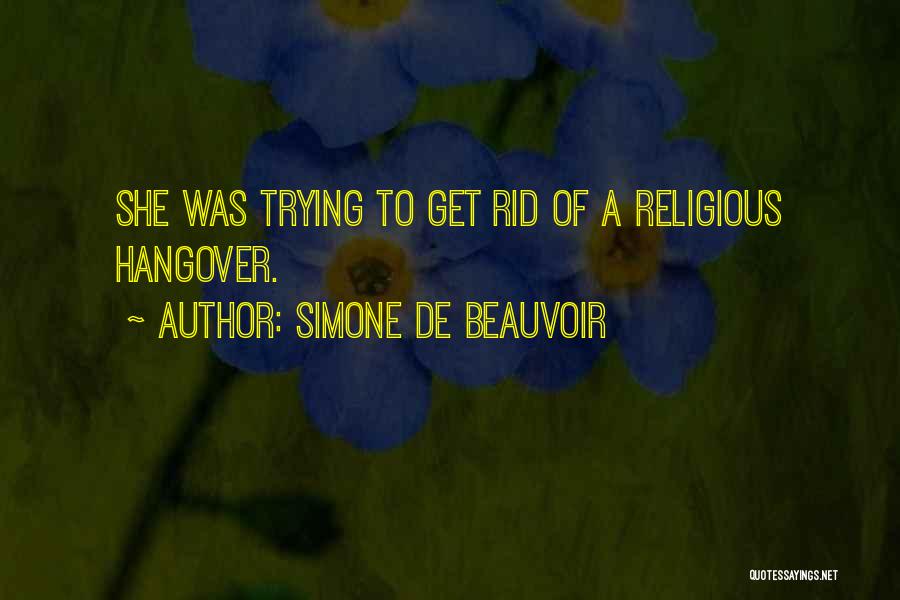 Simone De Beauvoir Quotes: She Was Trying To Get Rid Of A Religious Hangover.