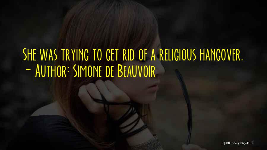 Simone De Beauvoir Quotes: She Was Trying To Get Rid Of A Religious Hangover.