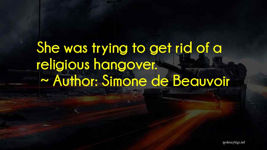 Simone De Beauvoir Quotes: She Was Trying To Get Rid Of A Religious Hangover.