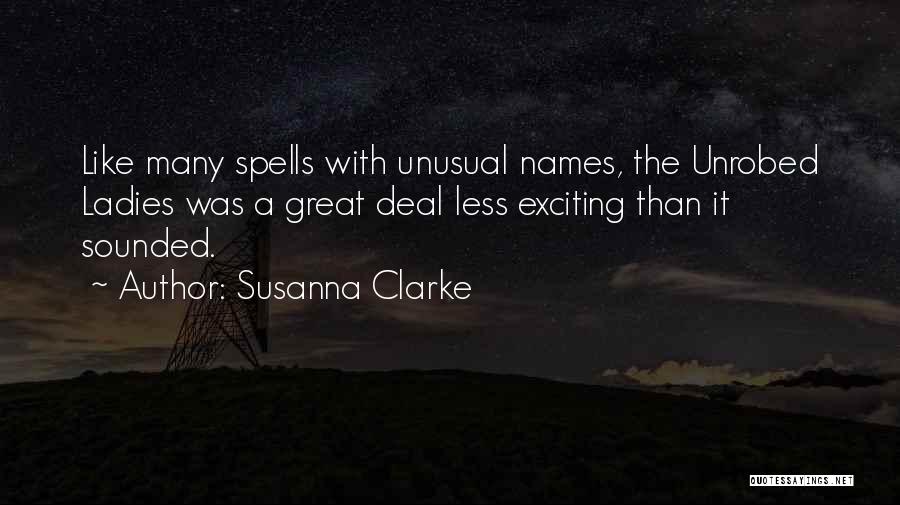 Susanna Clarke Quotes: Like Many Spells With Unusual Names, The Unrobed Ladies Was A Great Deal Less Exciting Than It Sounded.