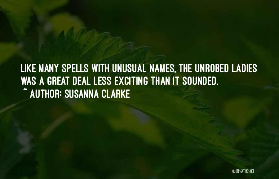 Susanna Clarke Quotes: Like Many Spells With Unusual Names, The Unrobed Ladies Was A Great Deal Less Exciting Than It Sounded.