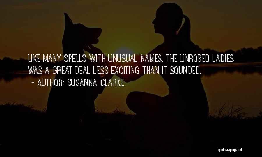 Susanna Clarke Quotes: Like Many Spells With Unusual Names, The Unrobed Ladies Was A Great Deal Less Exciting Than It Sounded.