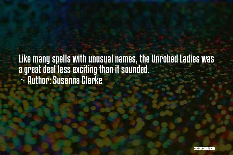 Susanna Clarke Quotes: Like Many Spells With Unusual Names, The Unrobed Ladies Was A Great Deal Less Exciting Than It Sounded.