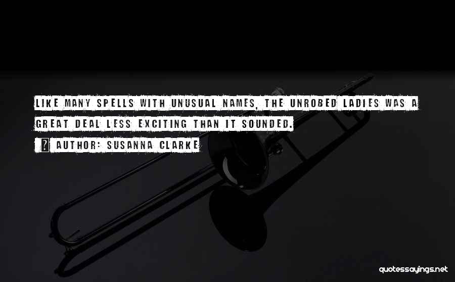 Susanna Clarke Quotes: Like Many Spells With Unusual Names, The Unrobed Ladies Was A Great Deal Less Exciting Than It Sounded.